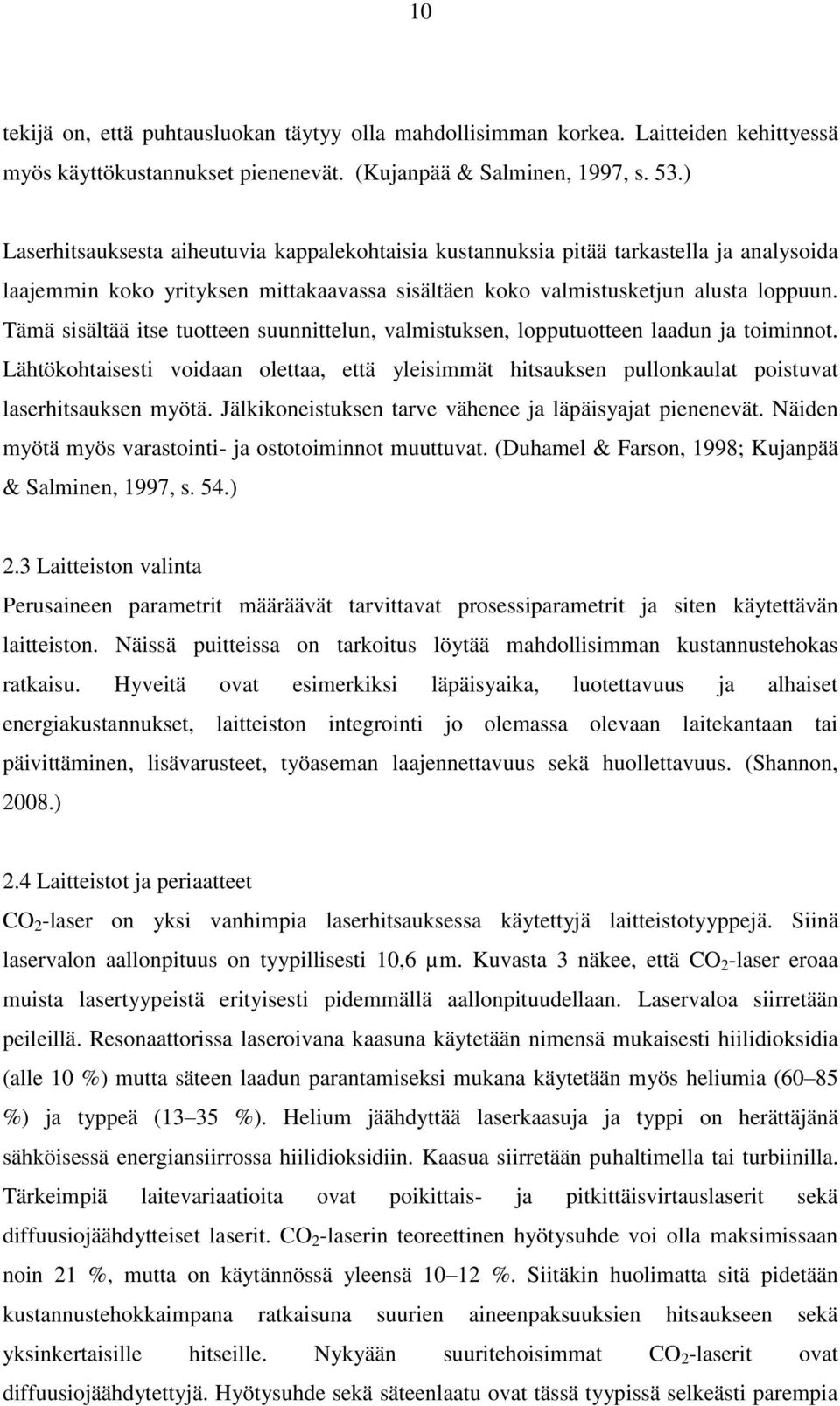 Tämä sisältää itse tuotteen suunnittelun, valmistuksen, lopputuotteen laadun ja toiminnot. Lähtökohtaisesti voidaan olettaa, että yleisimmät hitsauksen pullonkaulat poistuvat laserhitsauksen myötä.