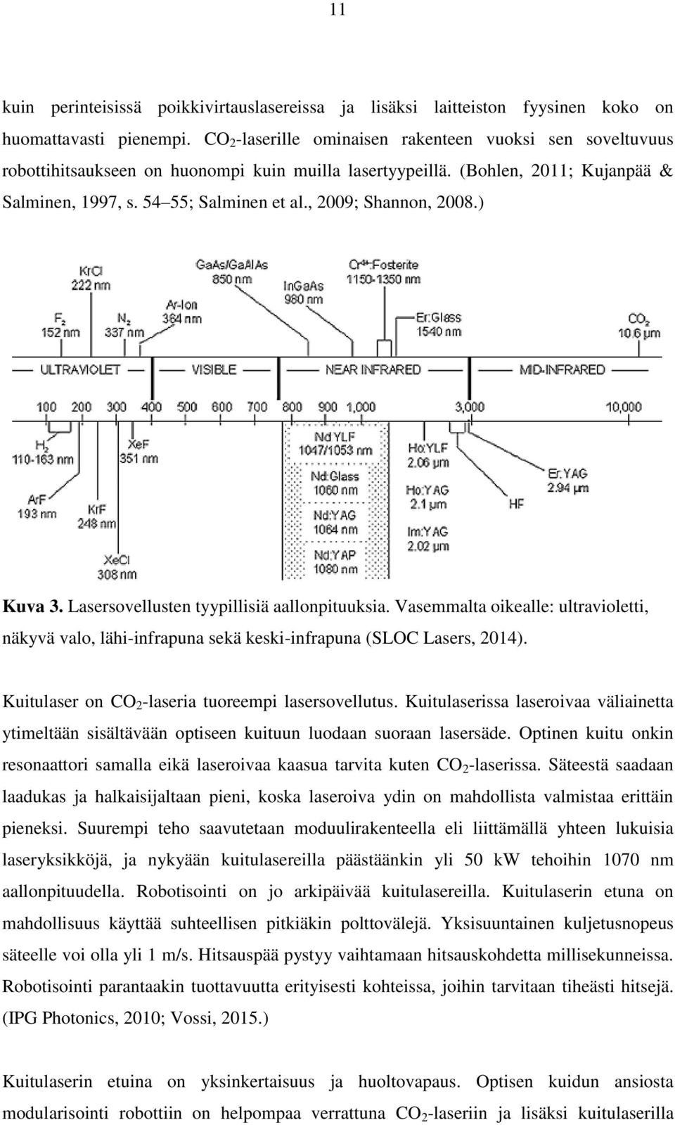 , 2009; Shannon, 2008.) Kuva 3. Lasersovellusten tyypillisiä aallonpituuksia. Vasemmalta oikealle: ultravioletti, näkyvä valo, lähi-infrapuna sekä keski-infrapuna (SLOC Lasers, 2014).