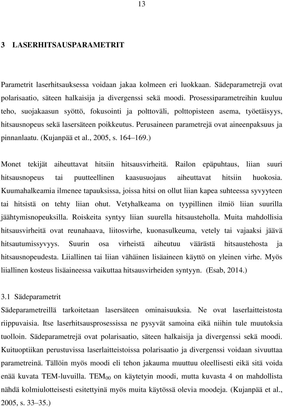 Perusaineen parametrejä ovat aineenpaksuus ja pinnanlaatu. (Kujanpää et al., 2005, s. 164 169.) Monet tekijät aiheuttavat hitsiin hitsausvirheitä.