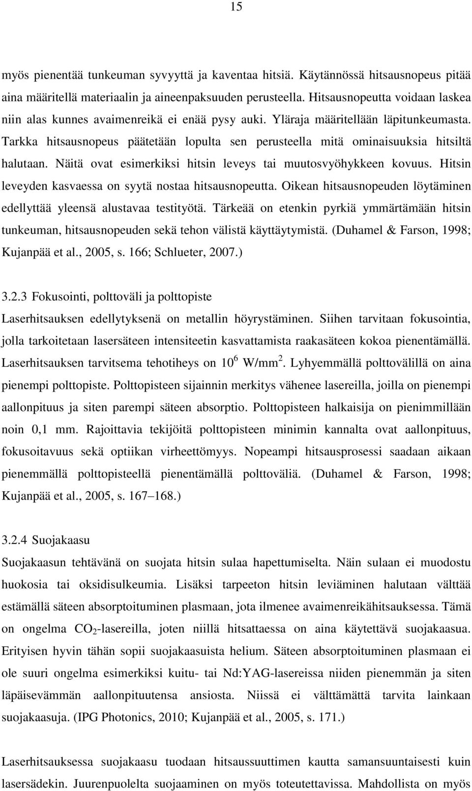 Tarkka hitsausnopeus päätetään lopulta sen perusteella mitä ominaisuuksia hitsiltä halutaan. Näitä ovat esimerkiksi hitsin leveys tai muutosvyöhykkeen kovuus.