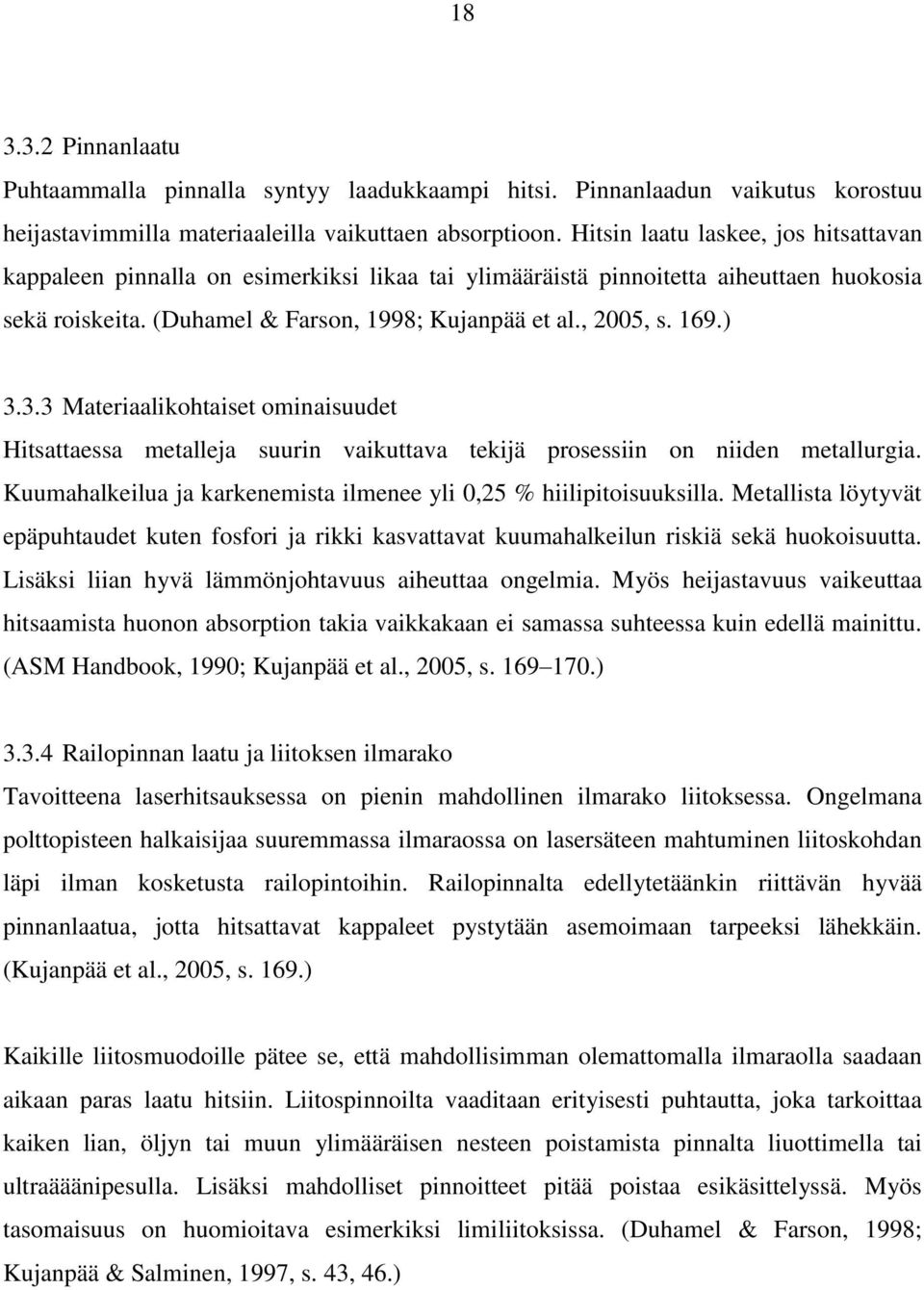 ) 3.3.3 Materiaalikohtaiset ominaisuudet Hitsattaessa metalleja suurin vaikuttava tekijä prosessiin on niiden metallurgia. Kuumahalkeilua ja karkenemista ilmenee yli 0,25 % hiilipitoisuuksilla.