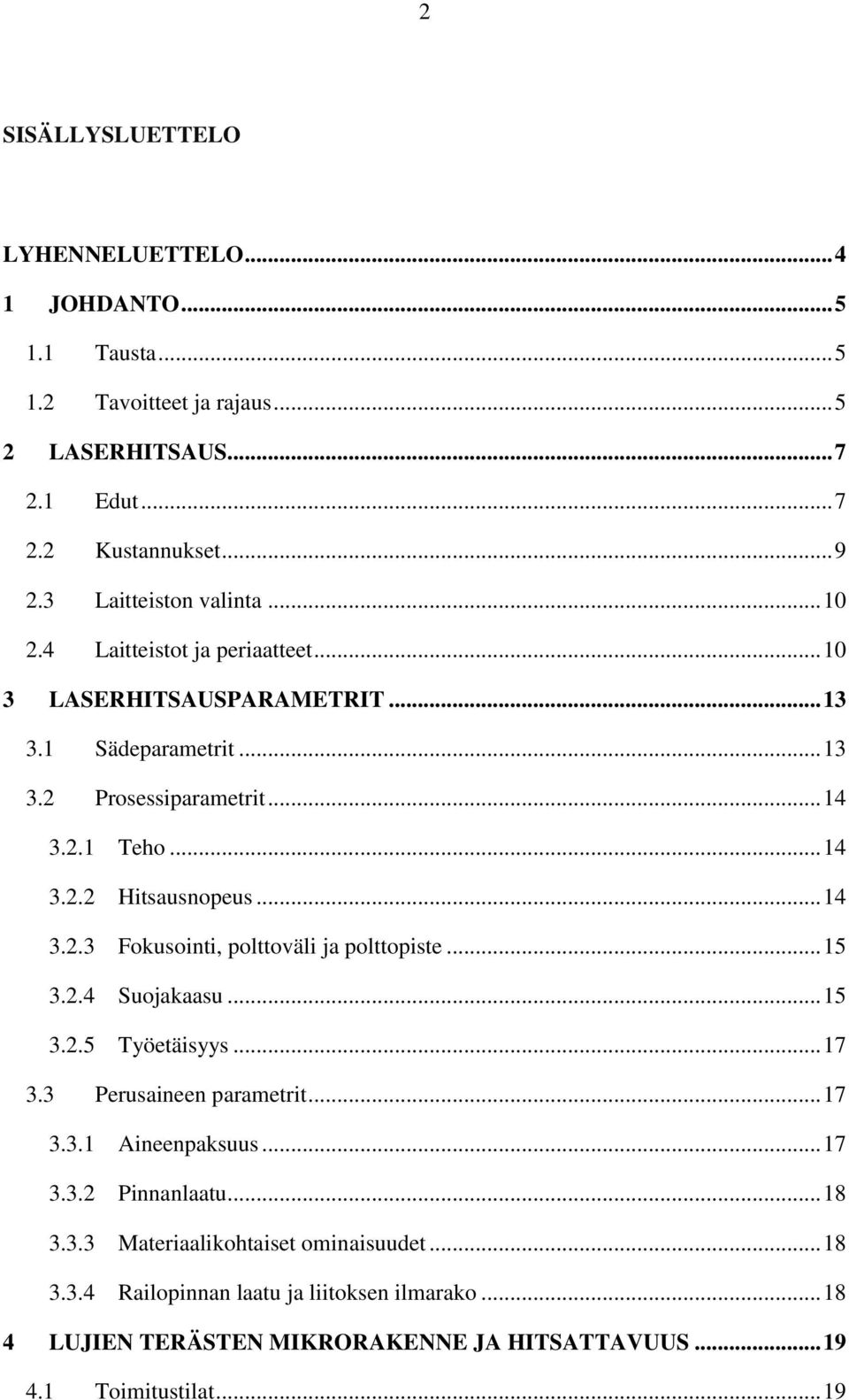 .. 14 3.2.3 Fokusointi, polttoväli ja polttopiste... 15 3.2.4 Suojakaasu... 15 3.2.5 Työetäisyys... 17 3.3 Perusaineen parametrit... 17 3.3.1 Aineenpaksuus... 17 3.3.2 Pinnanlaatu.