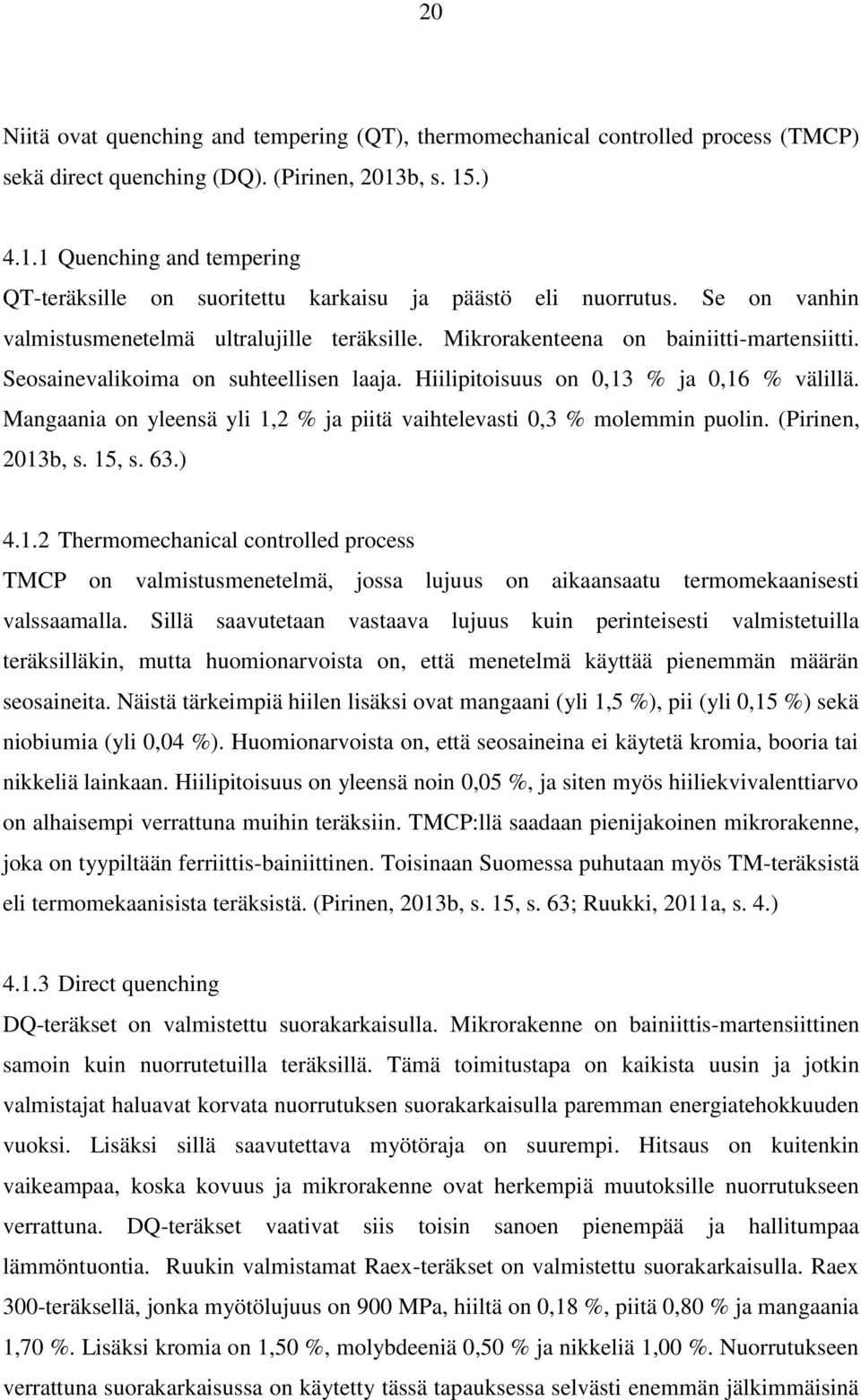 Mikrorakenteena on bainiitti-martensiitti. Seosainevalikoima on suhteellisen laaja. Hiilipitoisuus on 0,13 % ja 0,16 % välillä.