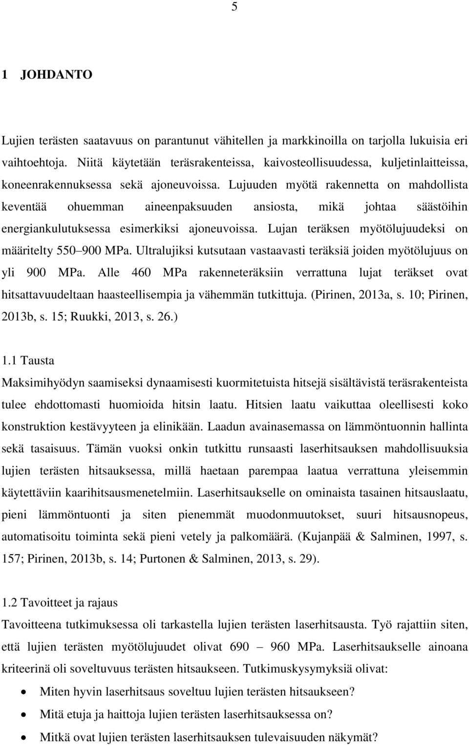 Lujuuden myötä rakennetta on mahdollista keventää ohuemman aineenpaksuuden ansiosta, mikä johtaa säästöihin energiankulutuksessa esimerkiksi ajoneuvoissa.