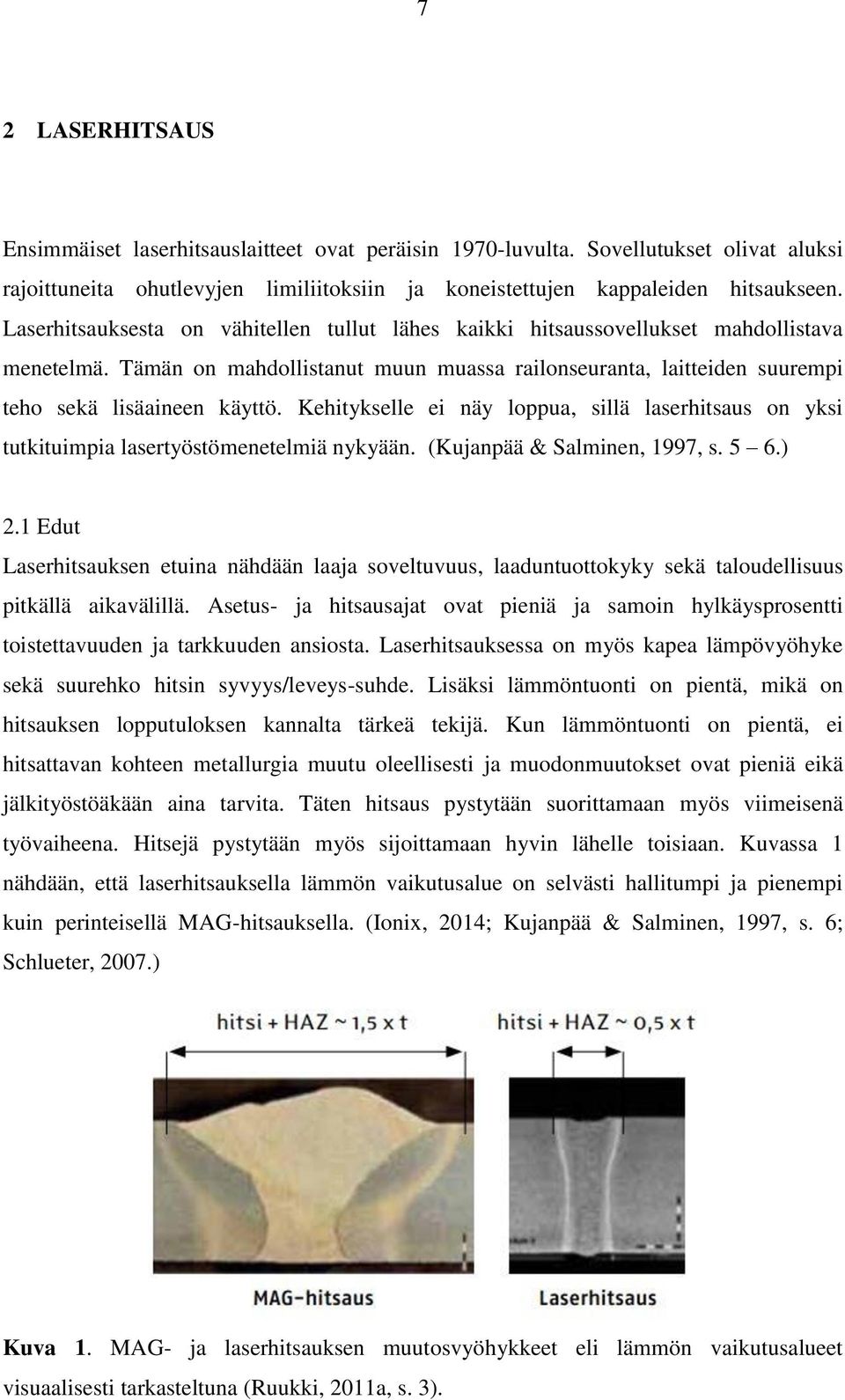 Kehitykselle ei näy loppua, sillä laserhitsaus on yksi tutkituimpia lasertyöstömenetelmiä nykyään. (Kujanpää & Salminen, 1997, s. 5 6.) 2.