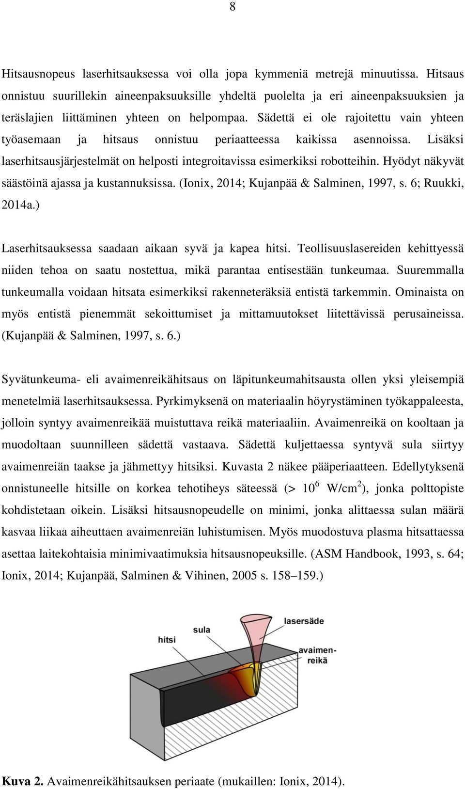 Sädettä ei ole rajoitettu vain yhteen työasemaan ja hitsaus onnistuu periaatteessa kaikissa asennoissa. Lisäksi laserhitsausjärjestelmät on helposti integroitavissa esimerkiksi robotteihin.