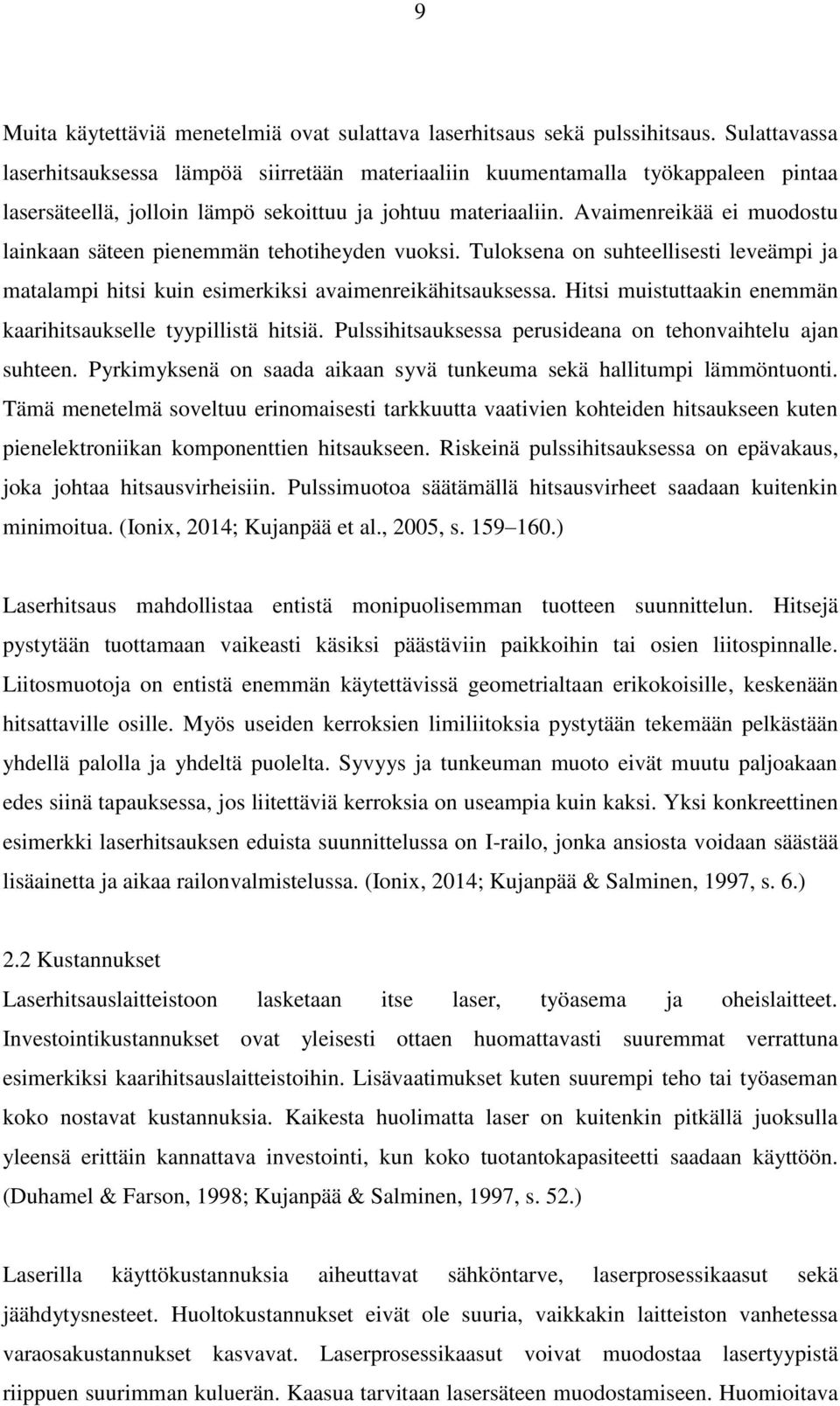 Avaimenreikää ei muodostu lainkaan säteen pienemmän tehotiheyden vuoksi. Tuloksena on suhteellisesti leveämpi ja matalampi hitsi kuin esimerkiksi avaimenreikähitsauksessa.