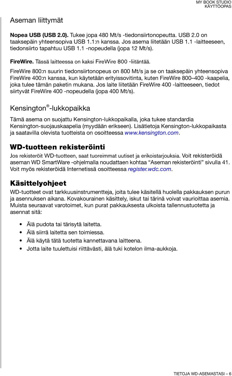 FireWire 800:n suurin tiedonsiirtonopeus on 800 Mt/s ja se on taaksepäin yhteensopiva FireWire 400:n kanssa, kun käytetään erityissovitinta, kuten FireWire 800 400 -kaapelia, joka tulee tämän paketin