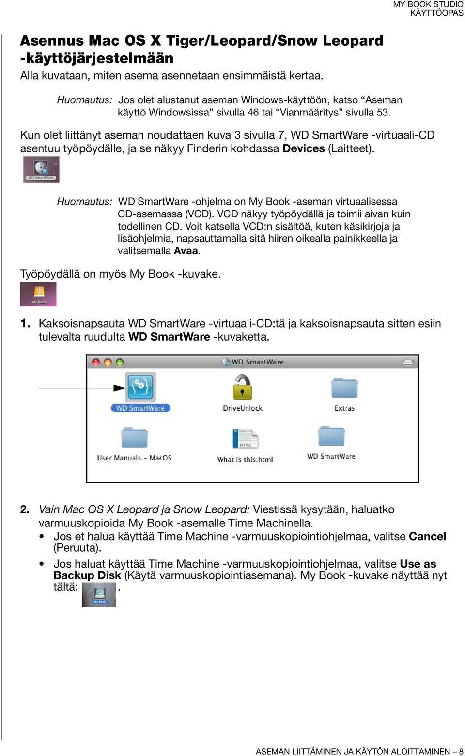 Kun olet liittänyt aseman noudattaen kuva 3 sivulla 7, WD SmartWare -virtuaali-cd asentuu työpöydälle, ja se näkyy Finderin kohdassa Devices (Laitteet).