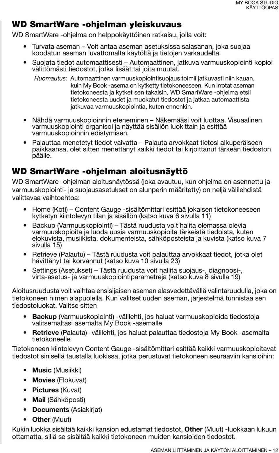 Huomautus: Automaattinen varmuuskopiointisuojaus toimii jatkuvasti niin kauan, kuin My Book -asema on kytketty tietokoneeseen.