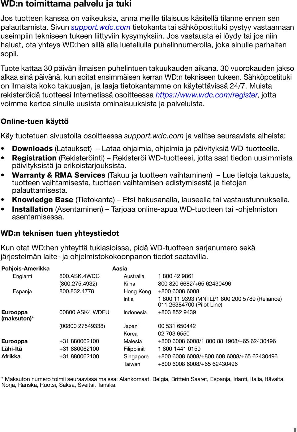 Jos vastausta ei löydy tai jos niin haluat, ota yhteys WD:hen sillä alla luetellulla puhelinnumerolla, joka sinulle parhaiten sopii. Tuote kattaa 30 päivän ilmaisen puhelintuen takuukauden aikana.