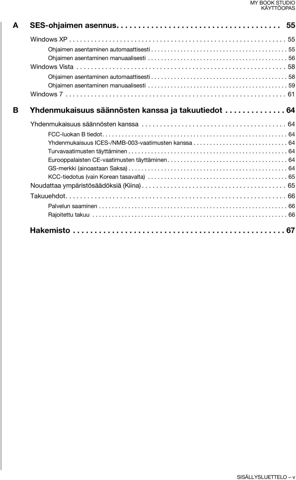 ......................................... 58 Ohjaimen asentaminen manuaalisesti........................................... 59 Windows 7............................................................. 61 B Yhdenmukaisuus säännösten kanssa ja takuutiedot.