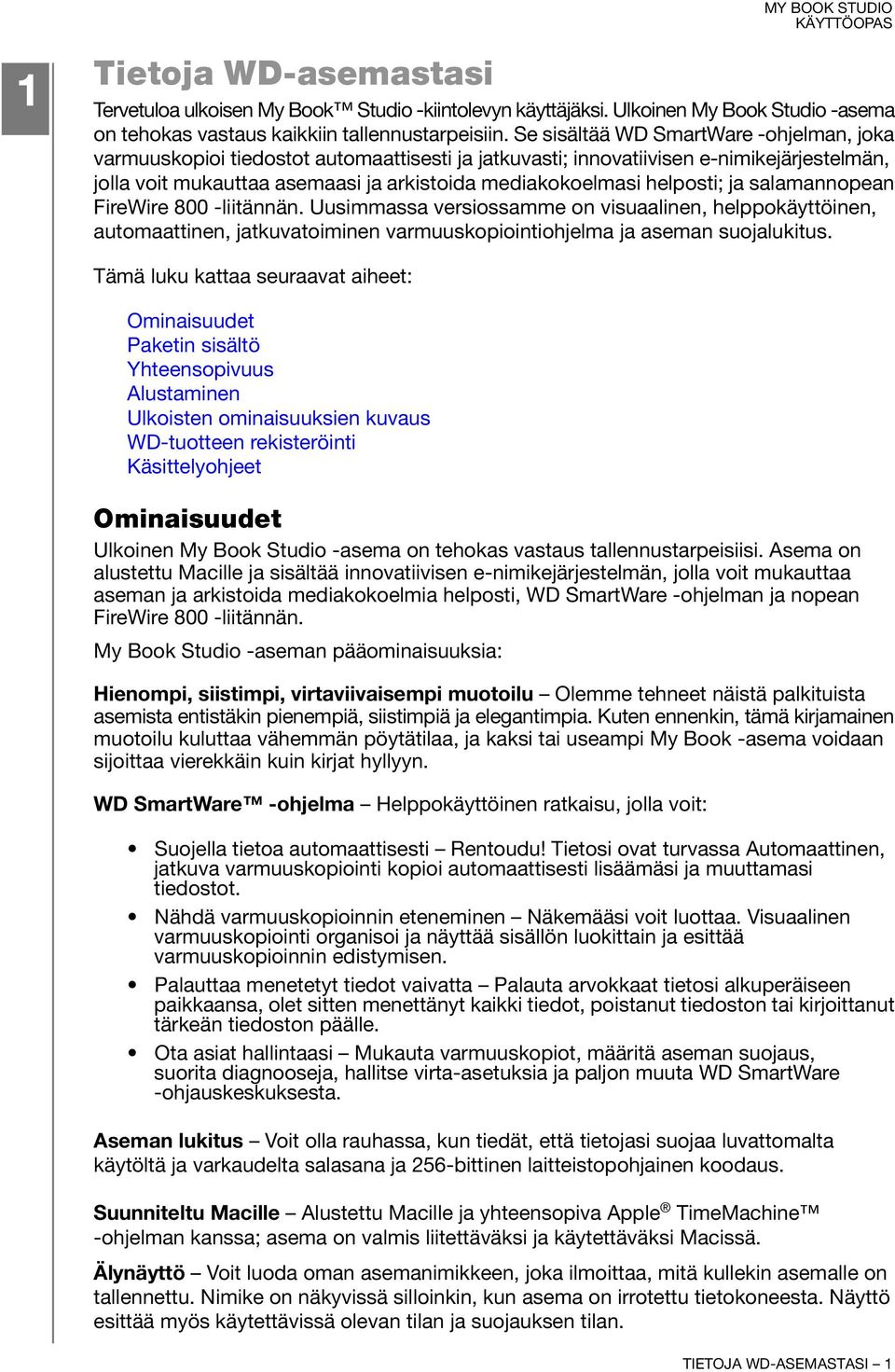 helposti; ja salamannopean FireWire 800 -liitännän. Uusimmassa versiossamme on visuaalinen, helppokäyttöinen, automaattinen, jatkuvatoiminen varmuuskopiointiohjelma ja aseman suojalukitus.