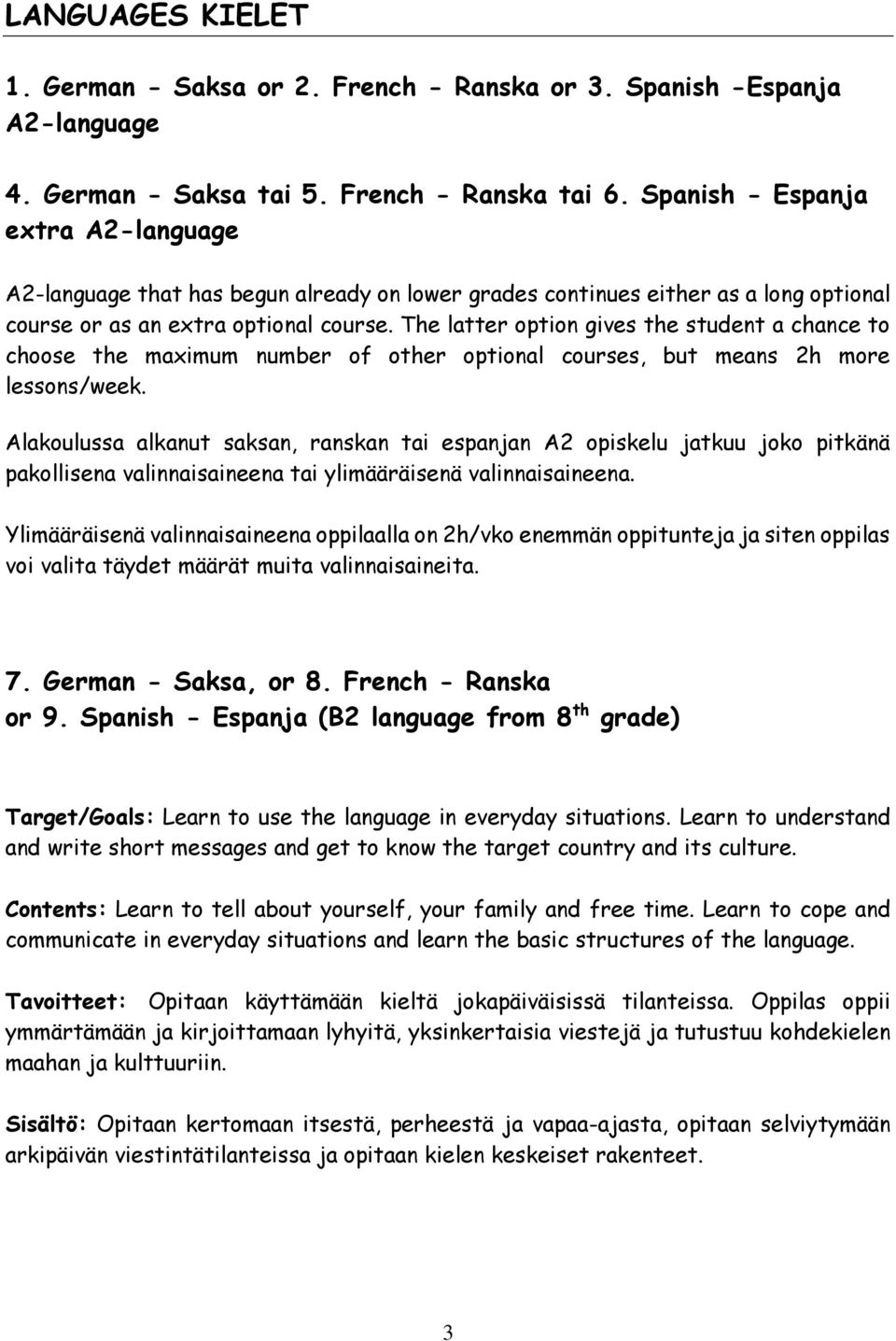 The latter option gives the student a chance to choose the maximum number of other optional courses, but means 2h more lessons/week.