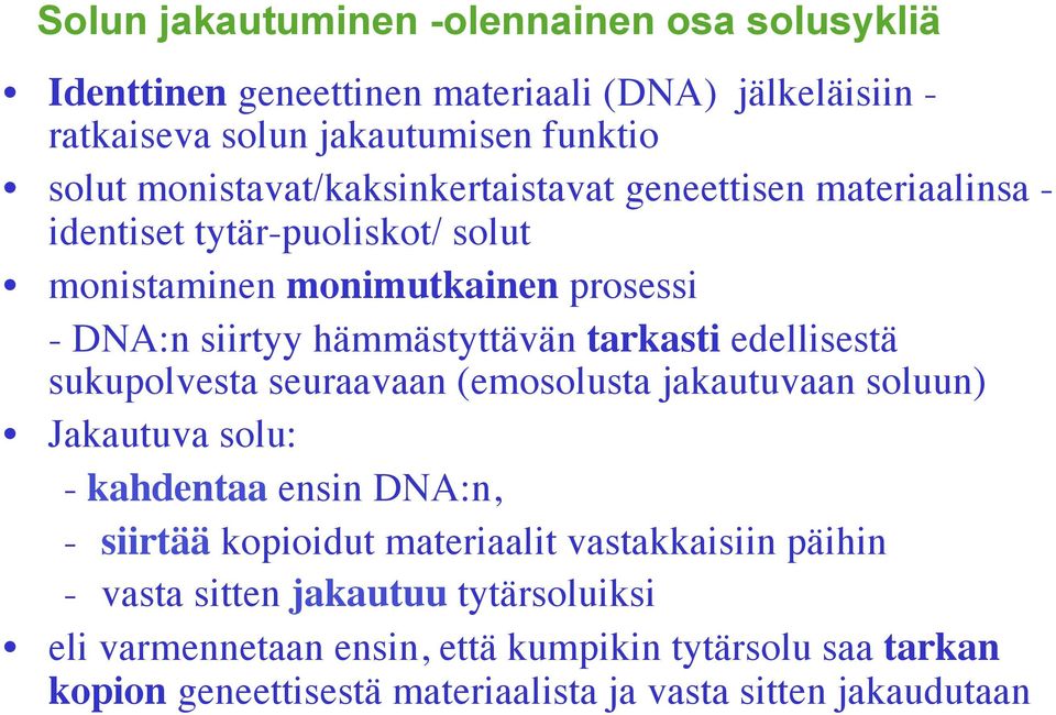 tarkasti edellisestä sukupolvesta seuraavaan (emosolusta jakautuvaan soluun) Jakautuva solu: - kahdentaa ensin DNA:n, - siirtää kopioidut materiaalit