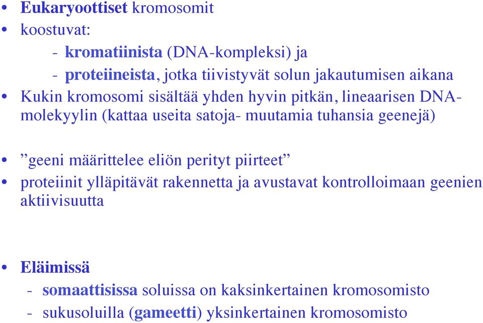 tuhansia geenejä) geeni määrittelee eliön perityt piirteet proteiinit ylläpitävät rakennetta ja avustavat kontrolloimaan