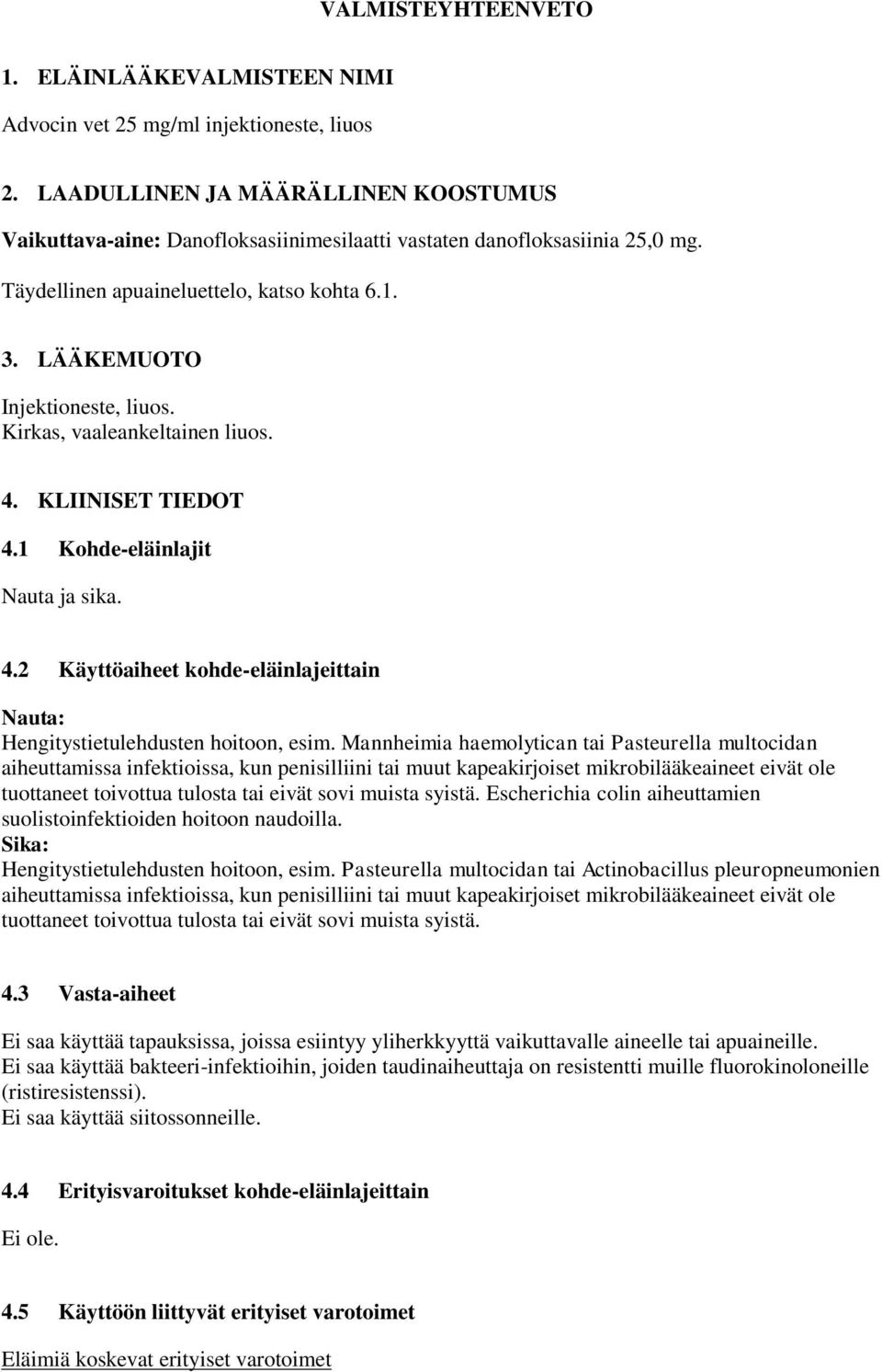 Kirkas, vaaleankeltainen liuos. 4. KLIINISET TIEDOT 4.1 Kohde-eläinlajit Nauta ja sika. 4.2 Käyttöaiheet kohde-eläinlajeittain Hengitystietulehdusten hoitoon, esim.