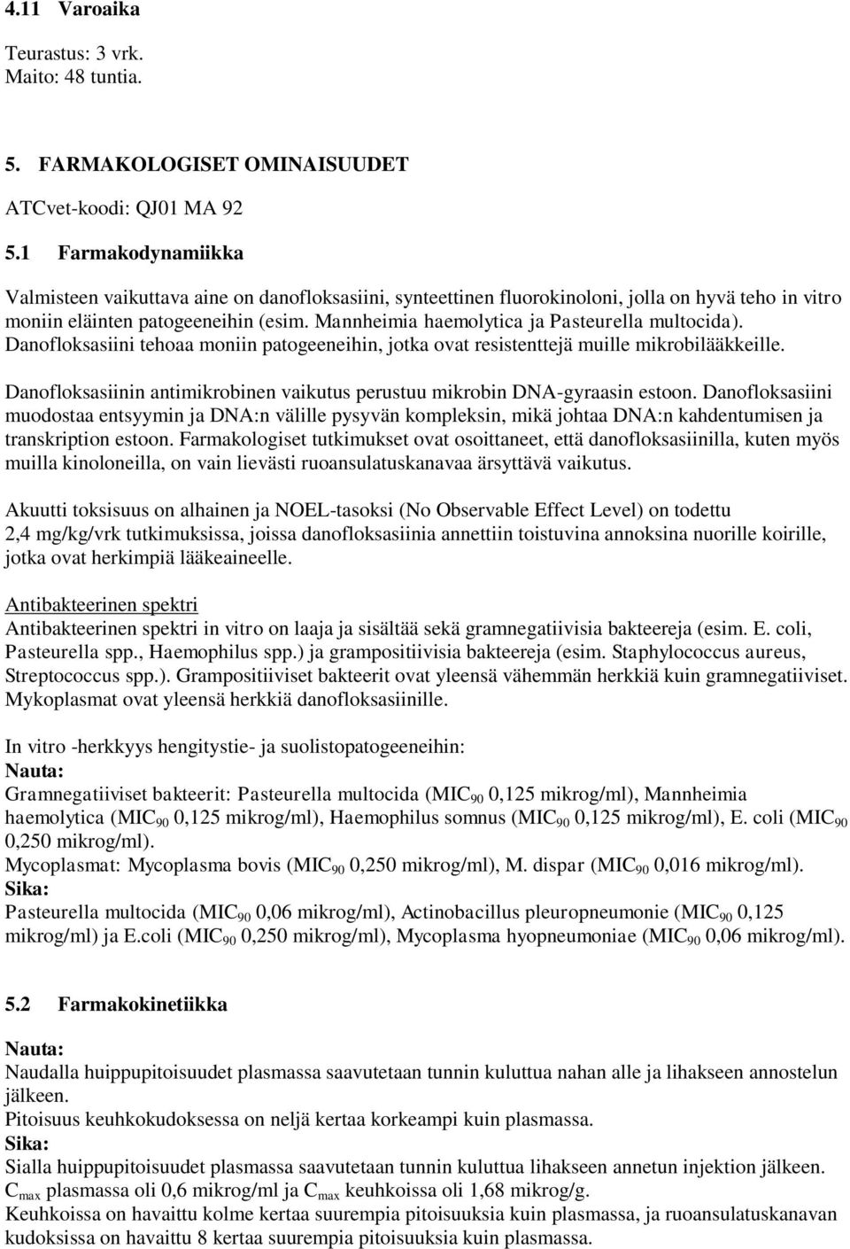 Mannheimia haemolytica ja Pasteurella multocida). Danofloksasiini tehoaa moniin patogeeneihin, jotka ovat resistenttejä muille mikrobilääkkeille.