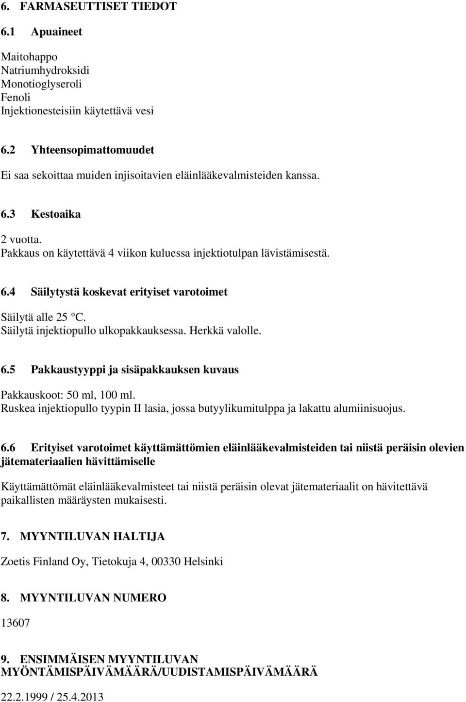 Säilytä injektiopullo ulkopakkauksessa. Herkkä valolle. 6.5 Pakkaustyyppi ja sisäpakkauksen kuvaus Pakkauskoot: 50 ml, 100 ml.