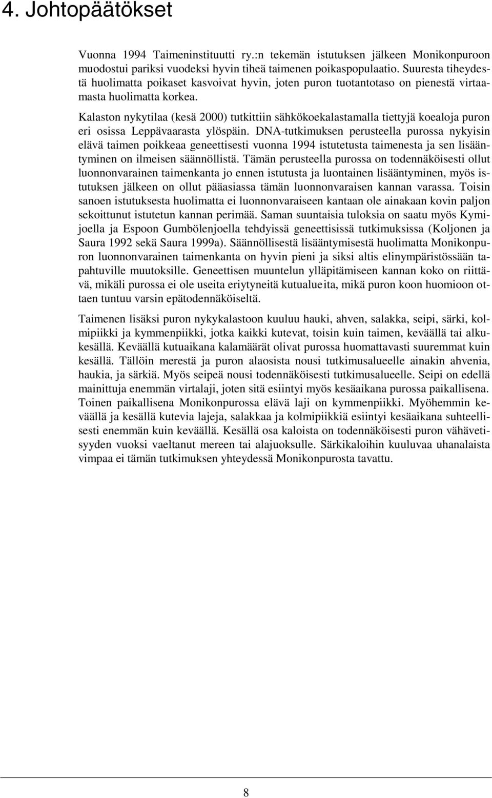 Kalaston nykytilaa (kesä 2000) tutkittiin sähkökoekalastamalla tiettyjä koealoja puron eri osissa Leppävaarasta ylöspäin.