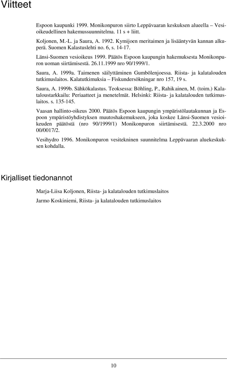 1999 nro 90/1999/1. Saura, A. 1999a. Taimenen säilyttäminen Gumbölenjoessa. Riista- ja kalatalouden tutkimuslaitos. Kalatutkimuksia Fiskundersökningar nro 157, 19 s. Saura, A. 1999b. Sähkökalastus.