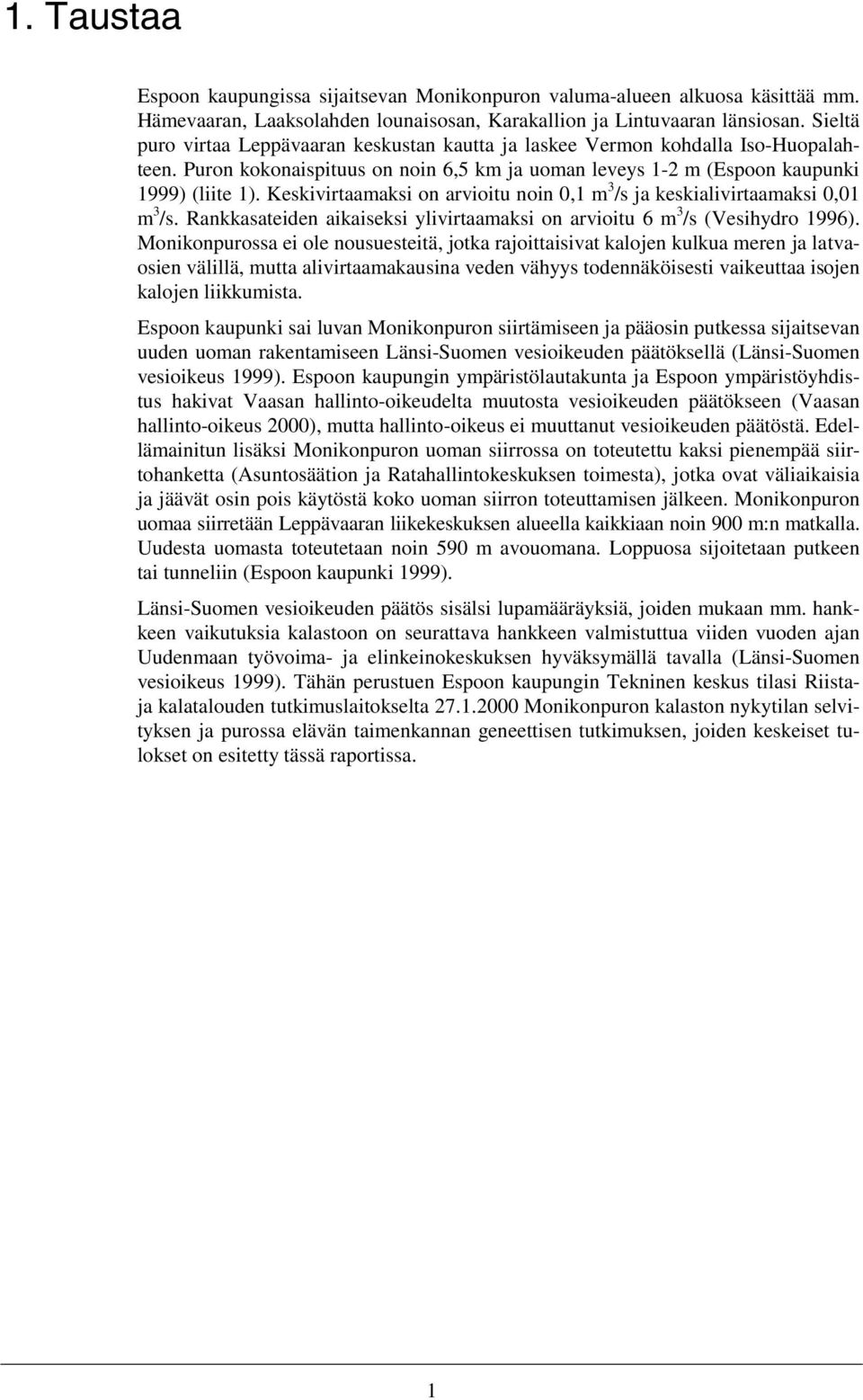 Keskivirtaamaksi on arvioitu noin 0,1 m 3 /s ja keskialivirtaamaksi 0,01 m 3 /s. Rankkasateiden aikaiseksi ylivirtaamaksi on arvioitu 6 m 3 /s (Vesihydro 1996).