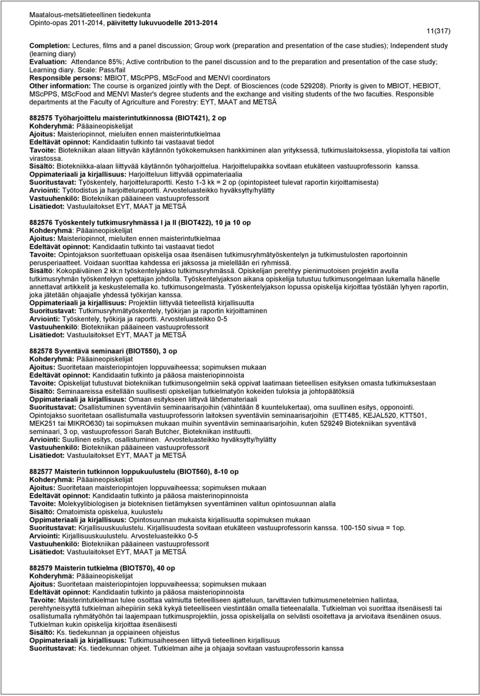 Scale: Pass/fail Responsible persons: MBIOT, MScPPS, MScFood and MENVI coordinators Other information: The course is organized jointly with the Dept. of Biosciences (code 529208).