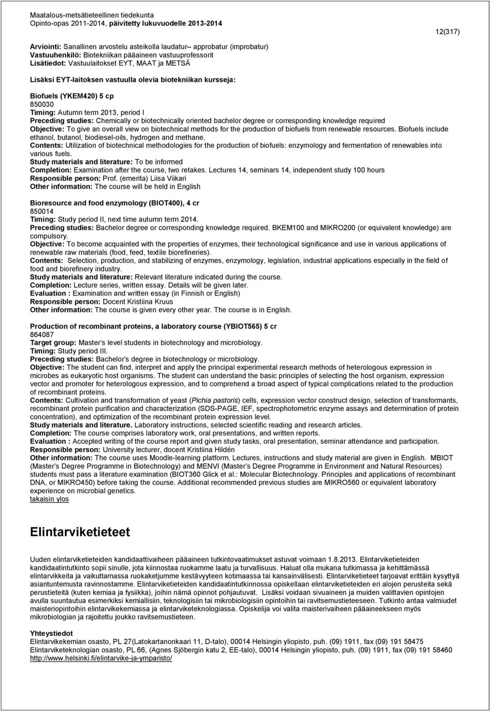 corresponding knowledge required Objective: To give an overall view on biotechnical methods for the production of biofuels from renewable resources.