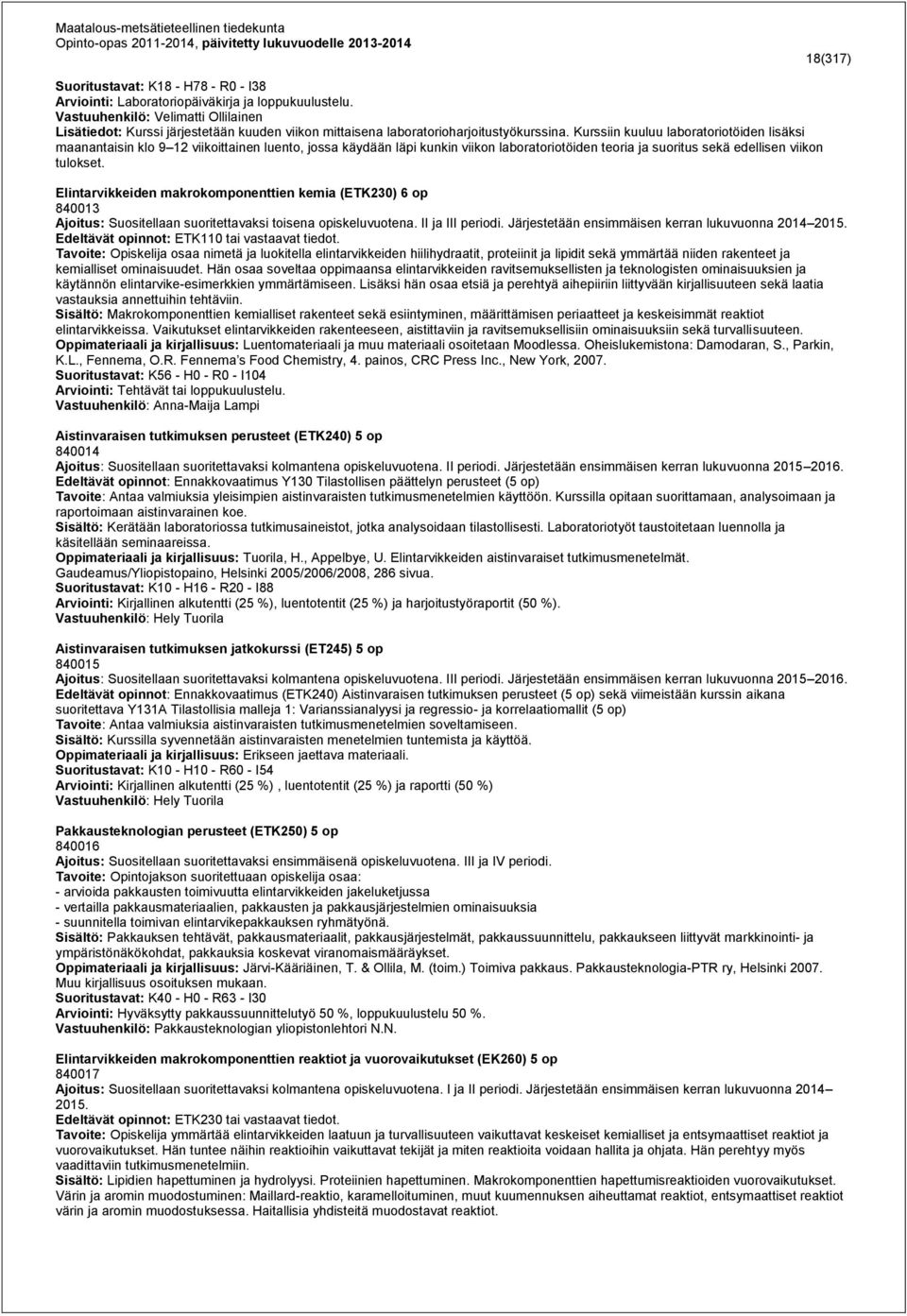 Kurssiin kuuluu laboratoriotöiden lisäksi maanantaisin klo 9 12 viikoittainen luento, jossa käydään läpi kunkin viikon laboratoriotöiden teoria ja suoritus sekä edellisen viikon tulokset.