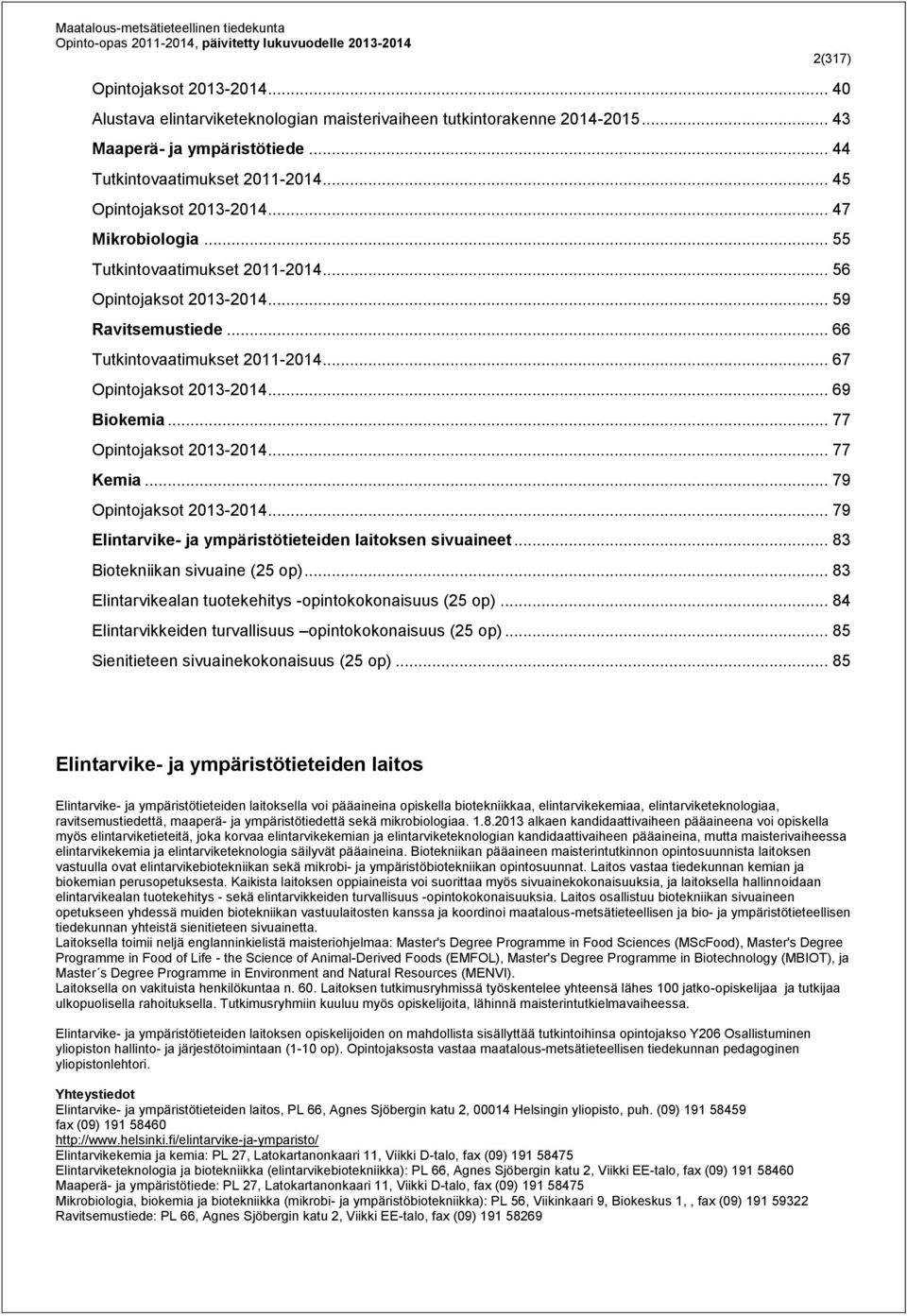 .. 69 Biokemia... 77 Opintojaksot 2013-2014... 77 Kemia... 79 Opintojaksot 2013-2014... 79 Elintarvike- ja ympäristötieteiden laitoksen sivuaineet... 83 Biotekniikan sivuaine (25 op).