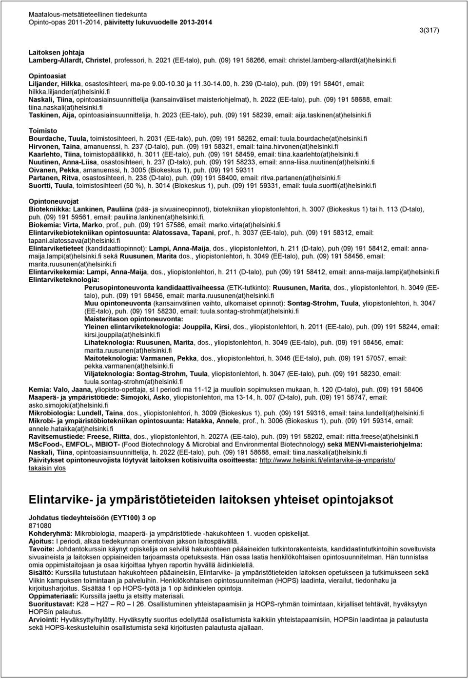 fi Naskali, Tiina, opintoasiainsuunnittelija (kansainväliset maisteriohjelmat), h. 2022 (EE-talo), puh. (09) 191 58688, email: tiina.naskali(at)helsinki.