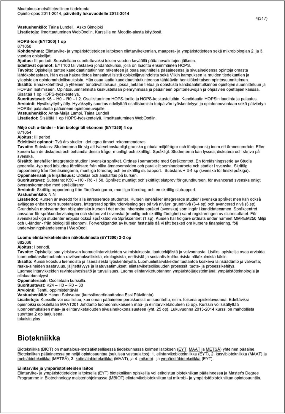 Ajoitus: III periodi. Suositellaan suoritettavaksi toisen vuoden keväällä pääainevalintojen jälkeen. Edeltävät opinnot: EYT100 tai vastaava johdantokurssi, jolla on laadittu ensimmäinen HOPS.