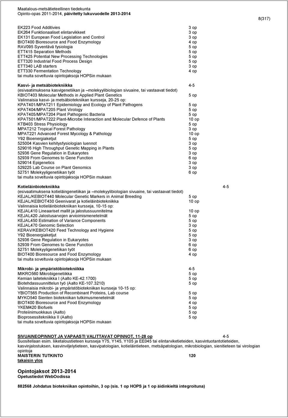 op 3 op 4 op 5 op 5 op 5 op 5 op 3 op 4 op Kasvi- ja metsäbiotekniikka 4-5 (esivaatimuksena kasvigenetiikan ja molekyylibiologian sivuaine, tai vastaavat tiedot) KBIOT403 Molecular Methods in Applied