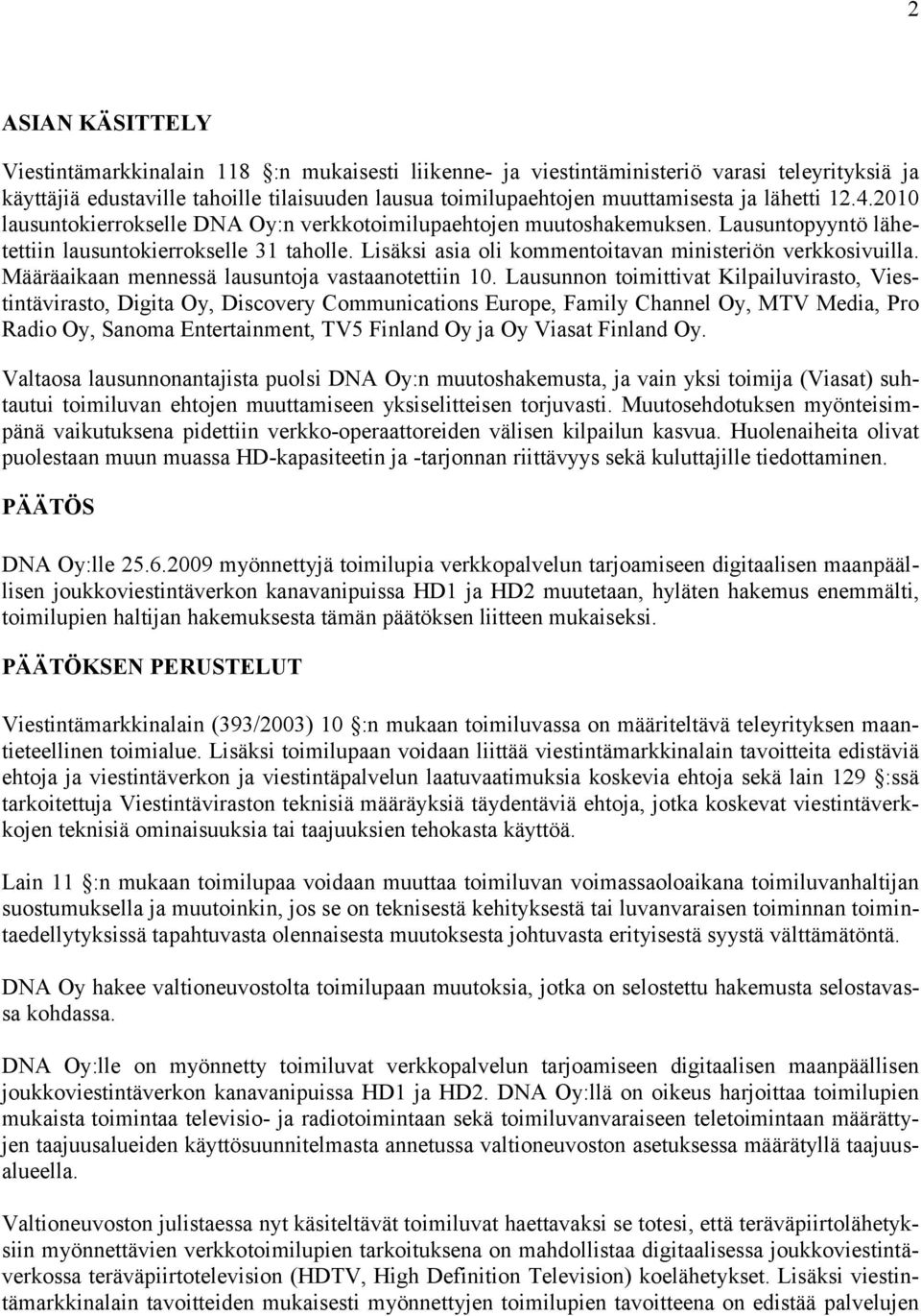 Lisäksi asia oli kommentoitavan ministeriön verkkosivuilla. Määräaikaan mennessä lausuntoja vastaanotettiin 10.