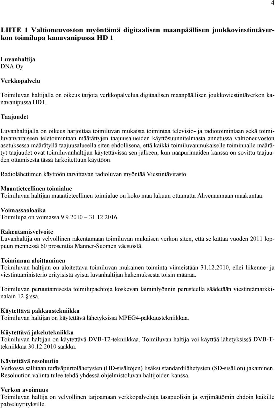 Taajuudet Luvanhaltijalla on oikeus harjoittaa toimiluvan mukaista toimintaa televisio- ja radiotoimintaan sekä toimiluvanvaraiseen teletoimintaan määrättyjen taajuusalueiden käyttösuunnitelmasta