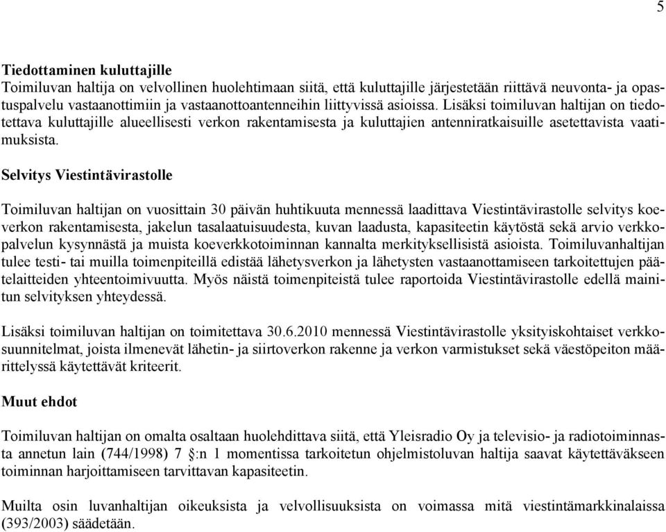 Selvitys Viestintävirastolle Toimiluvan haltijan on vuosittain 30 päivän huhtikuuta mennessä laadittava Viestintävirastolle selvitys koeverkon rakentamisesta, jakelun tasalaatuisuudesta, kuvan