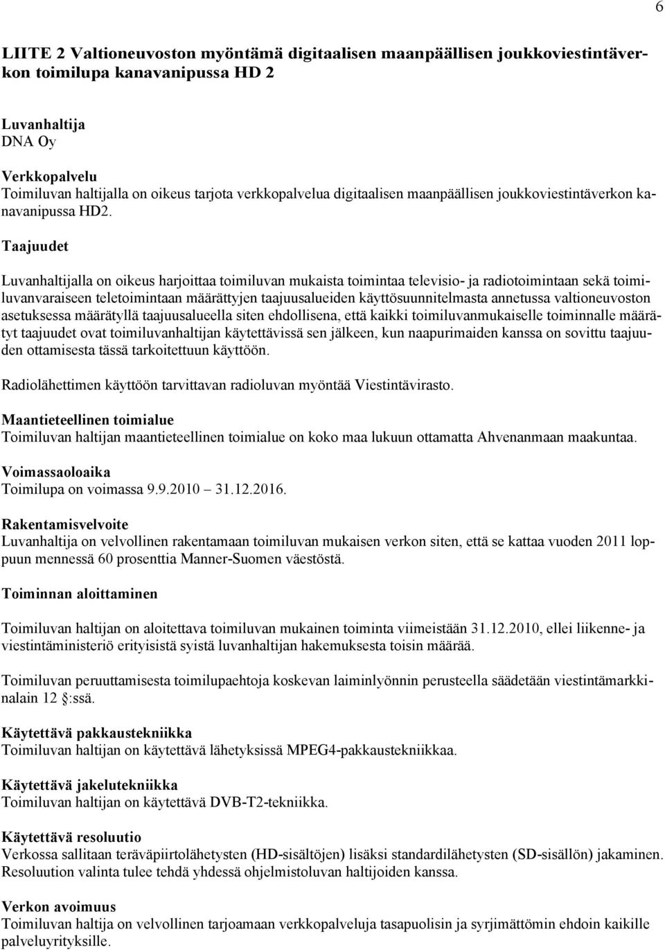 Taajuudet Luvanhaltijalla on oikeus harjoittaa toimiluvan mukaista toimintaa televisio- ja radiotoimintaan sekä toimiluvanvaraiseen teletoimintaan määrättyjen taajuusalueiden käyttösuunnitelmasta