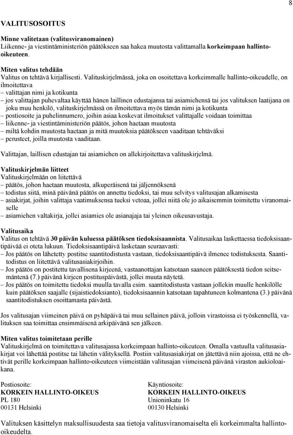 Valituskirjelmässä, joka on osoitettava korkeimmalle hallinto-oikeudelle, on ilmoitettava valittajan nimi ja kotikunta jos valittajan puhevaltaa käyttää hänen laillinen edustajansa tai asiamiehensä