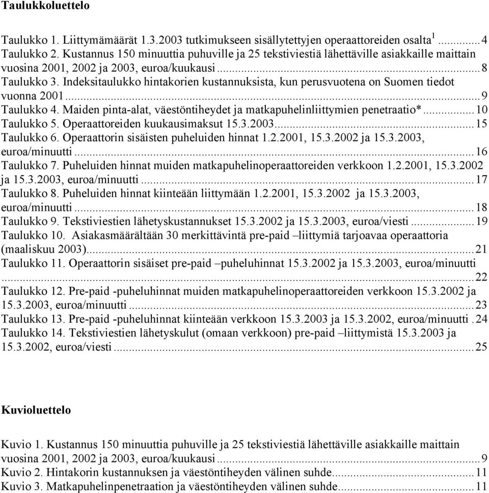 Indeksitaulukko hintakorien kustannuksista, kun perusvuotena on Suomen tiedot vuonna 2001...9 Taulukko 4. Maiden pinta-alat, väestöntiheydet ja matkapuhelinliittymien penetraatio*...10 Taulukko 5.