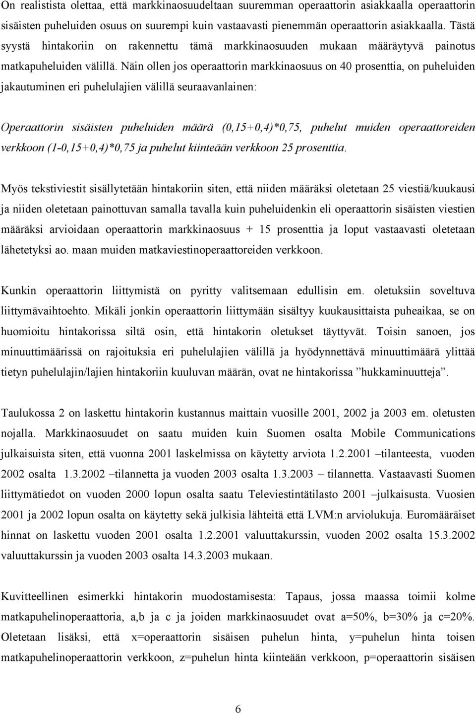 Näin ollen jos operaattorin markkinaosuus on 40 prosenttia, on puheluiden jakautuminen eri puhelulajien välillä seuraavanlainen: Operaattorin sisäisten puheluiden määrä (0,15+0,4)*0,75, puhelut