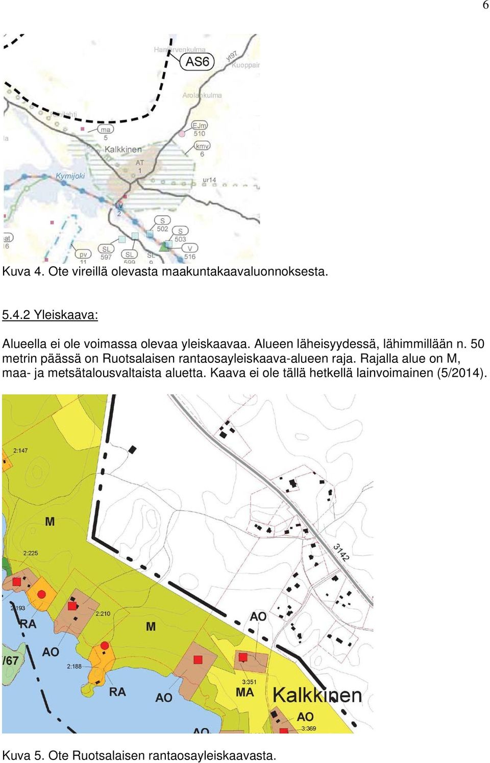 50 metrin päässä on Ruotsalaisen rantaosayleiskaava-alueen raja.