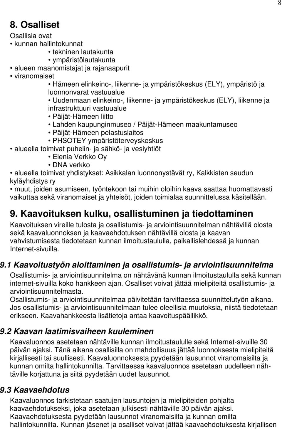 maakuntamuseo Päijät-Hämeen pelastuslaitos PHSOTEY ympäristöterveyskeskus alueella toimivat puhelin- ja sähkö- ja vesiyhtiöt Elenia Verkko Oy DNA verkko alueella toimivat yhdistykset: Asikkalan