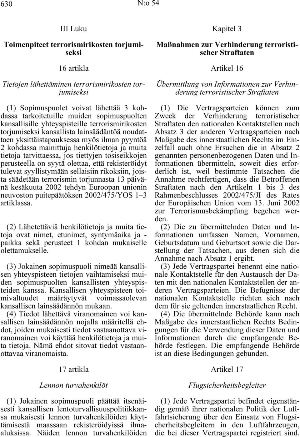 tietoja tarvittaessa, jos tiettyjen tosiseikkojen perusteella on syytä olettaa, että rekisteröidyt tulevat syyllistymään sellaisiin rikoksiin, joista säädetään terrorismin torjunnasta 13 päivänä