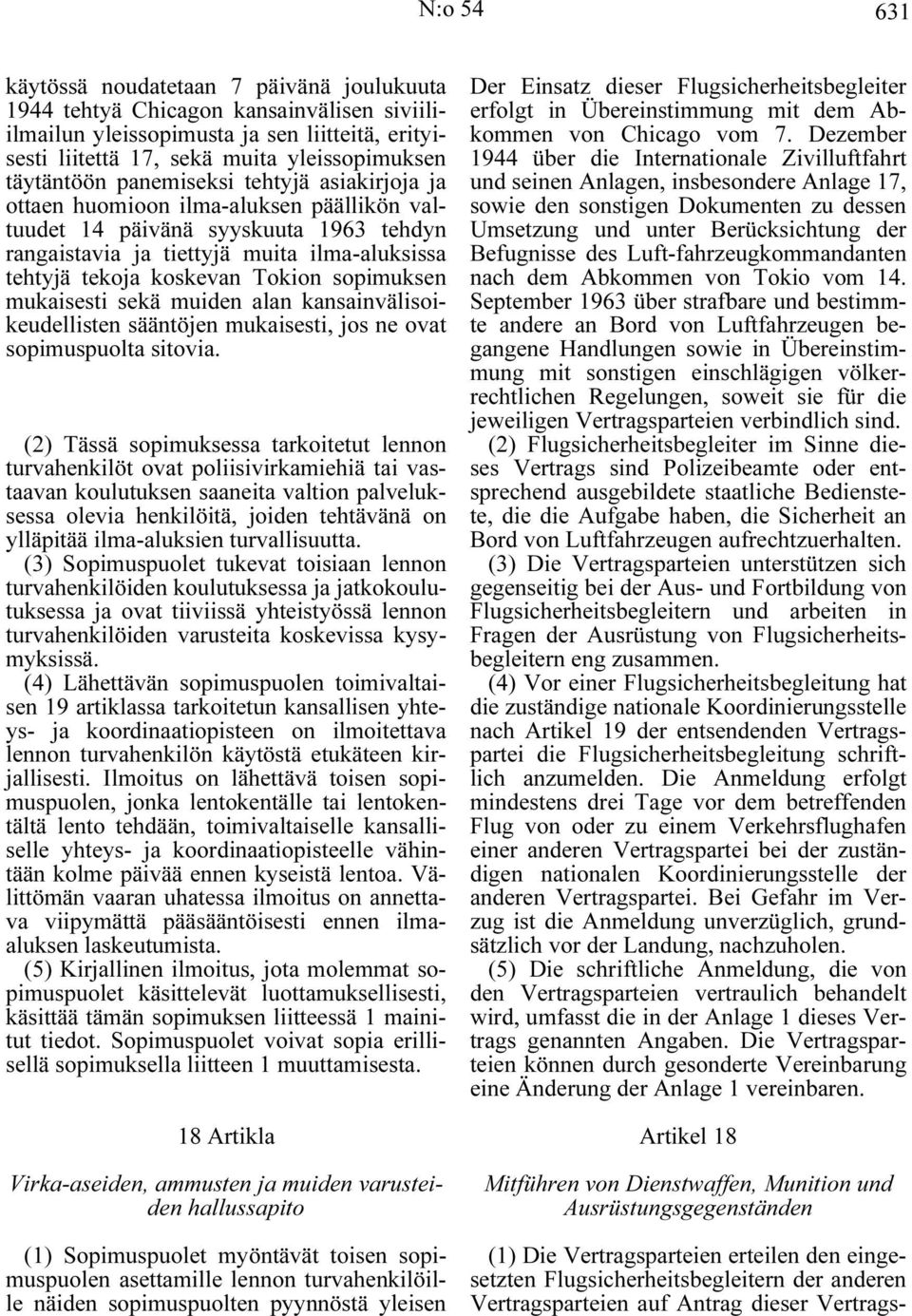 Tokion sopimuksen mukaisesti sekä muiden alan kansainvälisoikeudellisten sääntöjen mukaisesti, jos ne ovat sopimuspuolta sitovia.