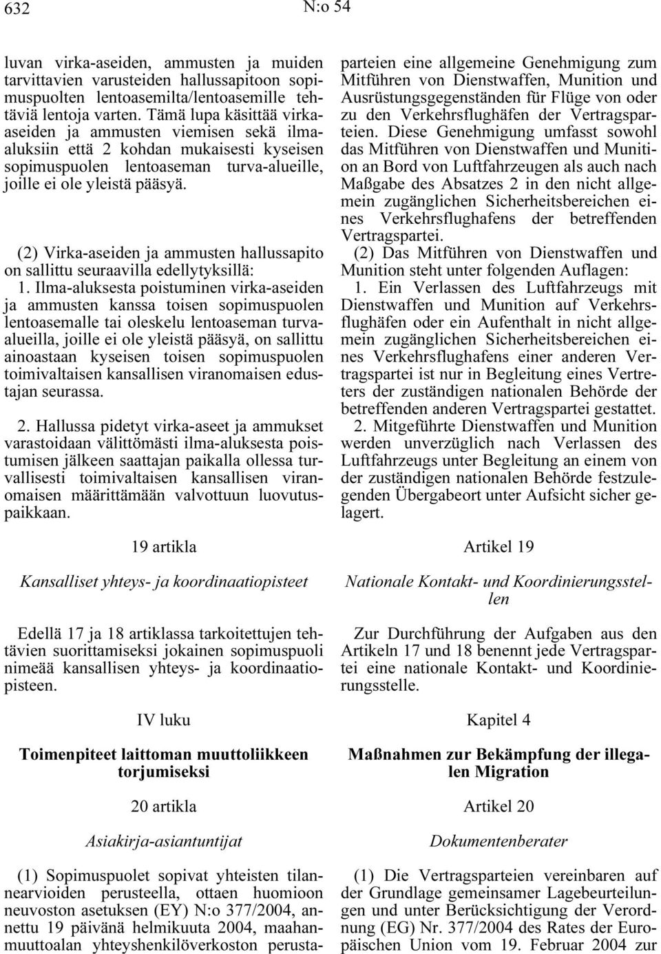 (2) Virka-aseiden ja ammusten hallussapito on sallittu seuraavilla edellytyksillä: 1.