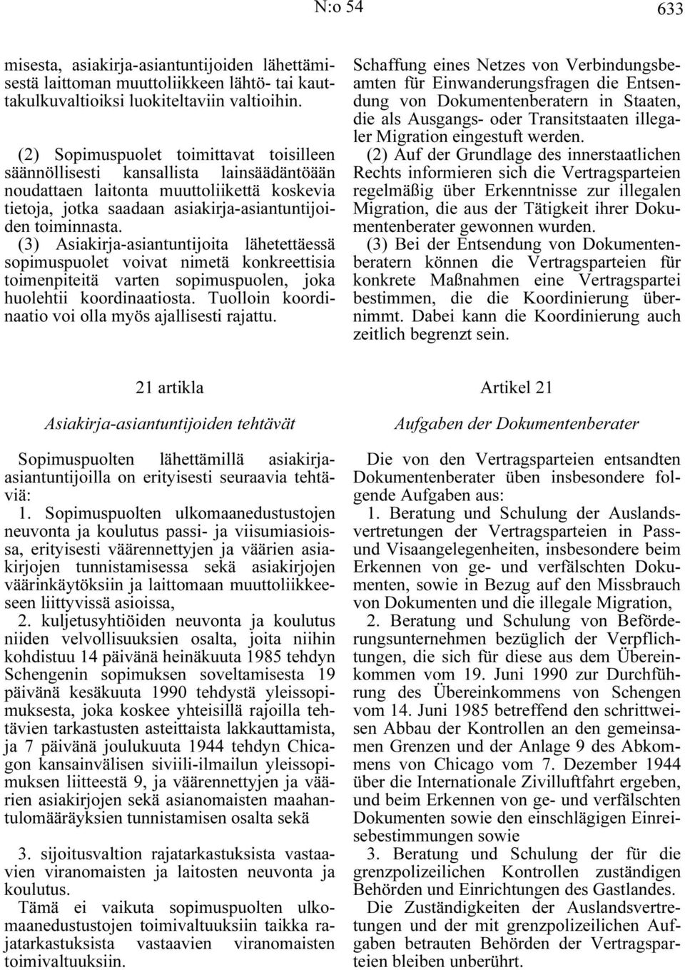 (3) Asiakirja-asiantuntijoita lähetettäessä sopimuspuolet voivat nimetä konkreettisia toimenpiteitä varten sopimuspuolen, joka huolehtii koordinaatiosta.