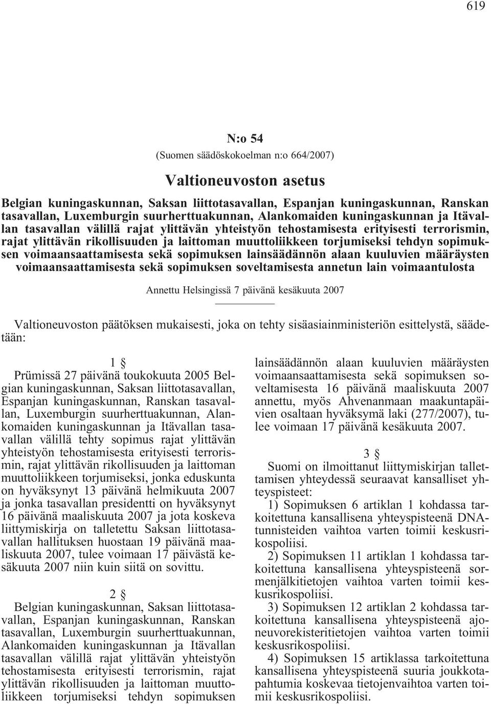 tehdyn sopimuksen voimaansaattamisesta sekä sopimuksen lainsäädännön alaan kuuluvien määräysten voimaansaattamisesta sekä sopimuksen soveltamisesta annetun lain voimaantulosta Annettu Helsingissä 7