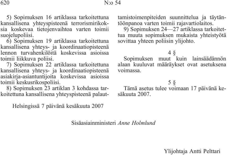 7) Sopimuksen 22 artiklassa tarkoitettuna kansallisena yhteys- ja koordinaatiopisteenä asiakirja-asiantuntijoita koskevissa asioissa toimii keskusrikospoliisi.