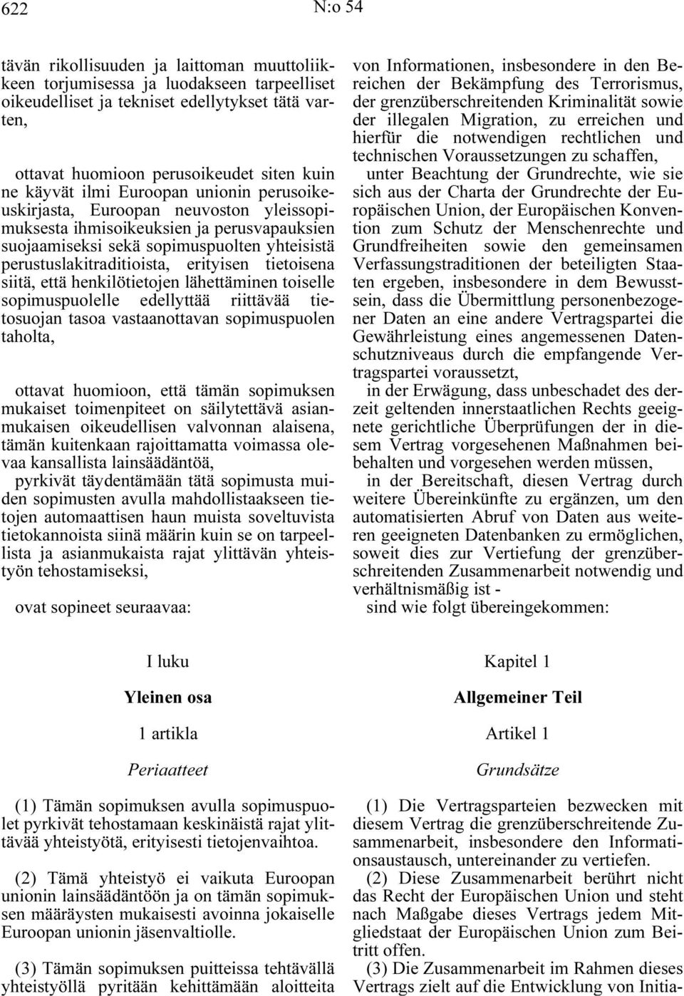 erityisen tietoisena siitä, että henkilötietojen lähettäminen toiselle sopimuspuolelle edellyttää riittävää tietosuojan tasoa vastaanottavan sopimuspuolen taholta, ottavat huomioon, että tämän