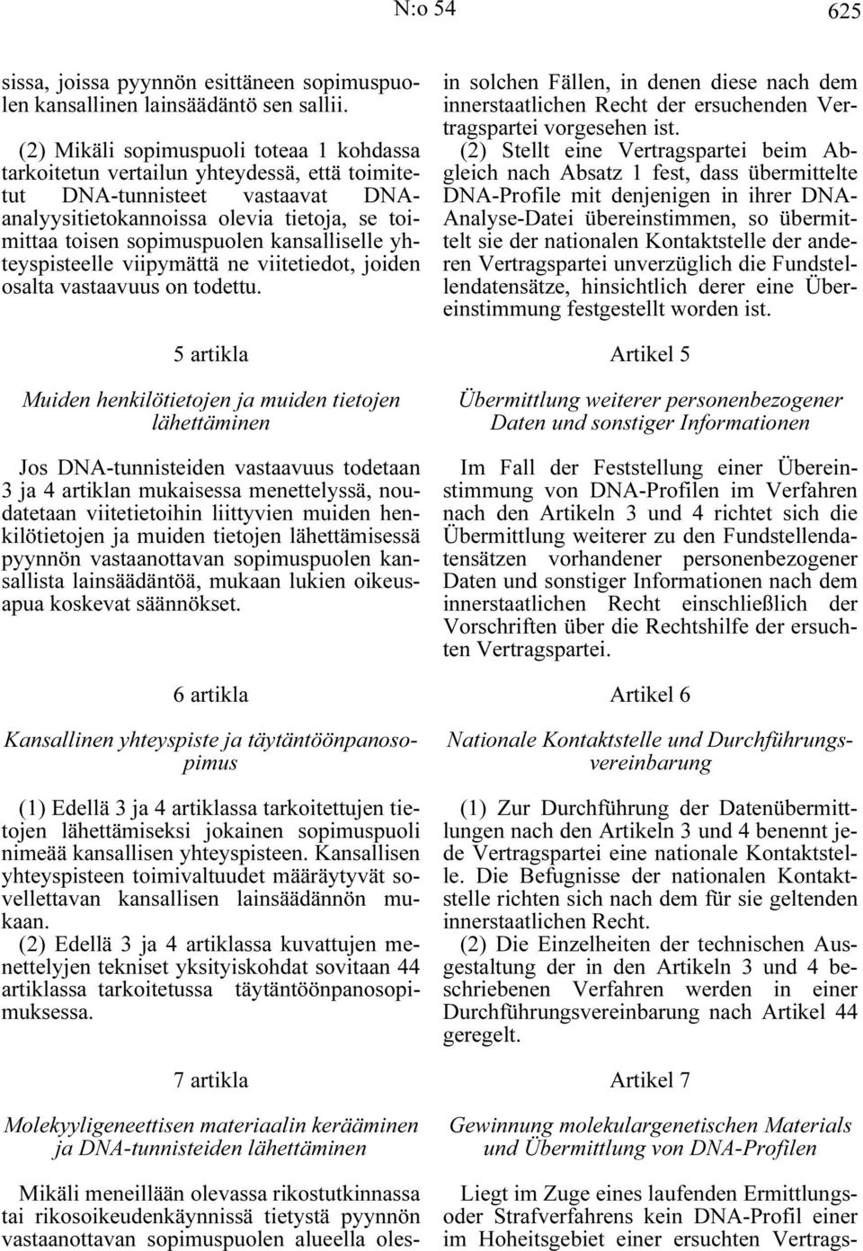 kansalliselle yhteyspisteelle viipymättä ne viitetiedot, joiden osalta vastaavuus on todettu.